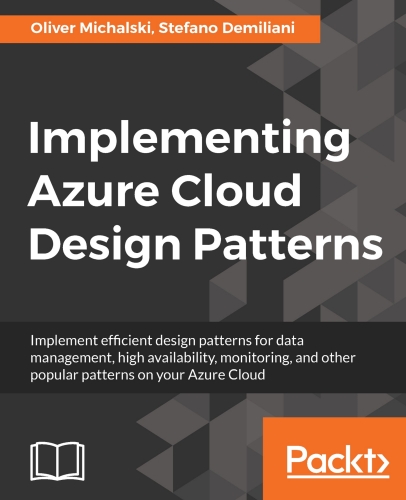 Implementing Azure Cloud Design Patterns: Implement Efficient Design Patterns for Data Management, High Availability, Monitoring and Other Popular Patterns on Your Azure Cloud