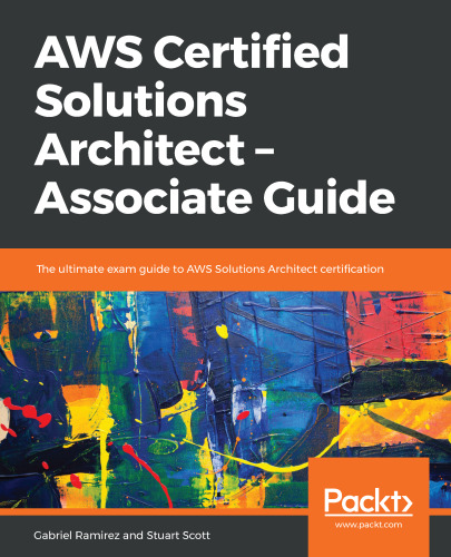 AWS Certified Solutions Architect – Associate Guide: The ultimate exam guide to AWS Solutions Architect certification