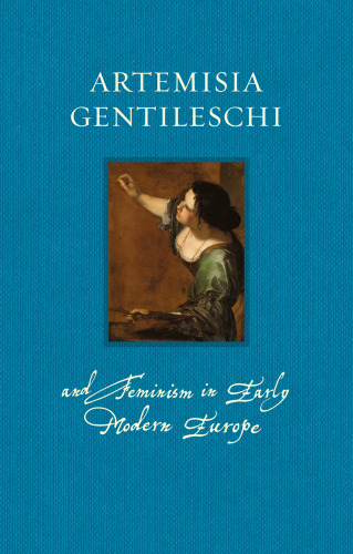 Artemisia Gentileschi and Feminism in Early Modern Europe (Renaissance Lives)