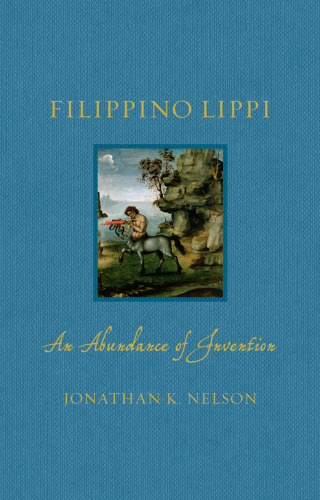 Filippino Lippi: An Abundance of Invention (Renaissance Lives)
