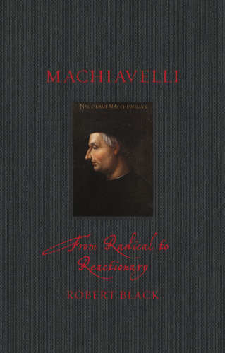 Machiavelli: From Radical to Reactionary (Renaissance Lives)