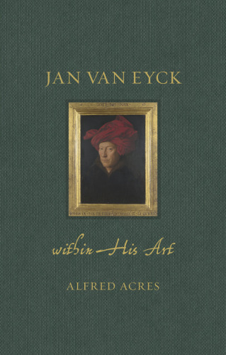 Jan van Eyck within His Art (Renaissance Lives)