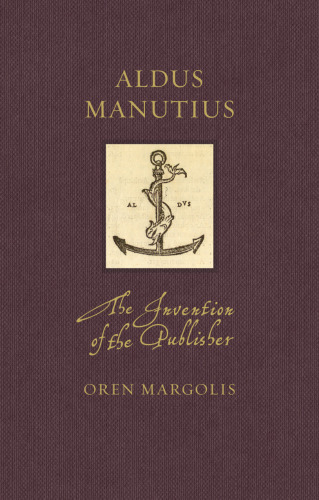 Aldus Manutius: The Invention of the Publisher (Renaissance Lives)