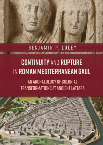 Continuity and Rupture in Roman Mediterranean Gaul: An Archaeology of Colonial Transformations at Ancient Lattara