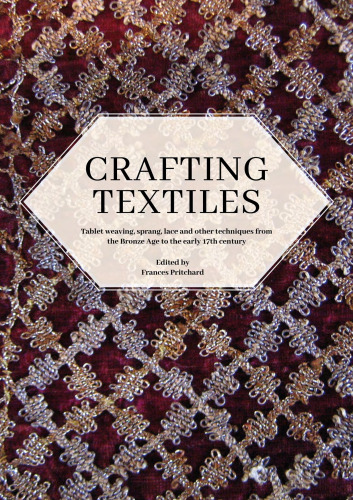 Crafting Textiles: Tablet Weaving, Sprang, Lace and Other Techniques from the Bronze Age to the Early 17th Century