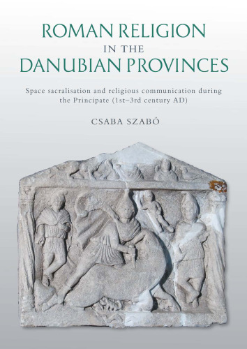 ROMAN RELIGION IN THE DANUBIAN PROVINCES space sacralisation and religious communication... during the principate (1st-3rd century ad).