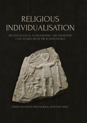 Religious Individualisation: Archaeological, Iconographic and Epigraphic Case Studies from the Roman World