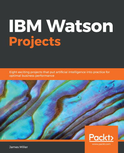 IBM Watson Projects: Eight exciting projects that put artificial intelligence into practice for optimal business performance