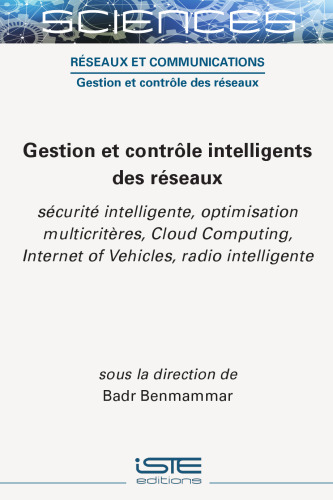 Gestion et contrôle intelligents des réseaux: Sécurité intelligente, optimisation multicritères, Cloud Computing, Internet of Vehicles, radio intelligente