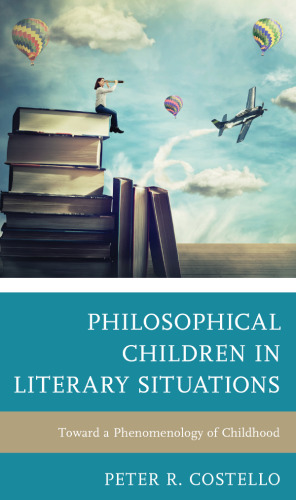 Philosophical Children in Literary Situations: Toward a Phenomenology of Childhood (Philosophy of Childhood)