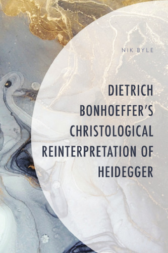 Dietrich Bonhoeffer's Christological Reinterpretation of Heidegger