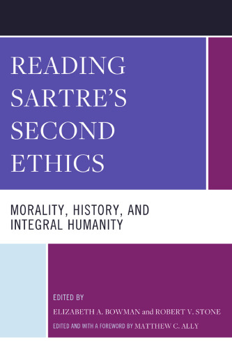 Reading Sartre's Second Ethics: Morality, History, and Integral Humanity