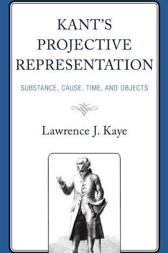 Kant's Projective Representation: Substance, Cause, Time, and Objects