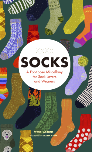Socks: A Footloose Miscellany for Sock Lovers and Wearers