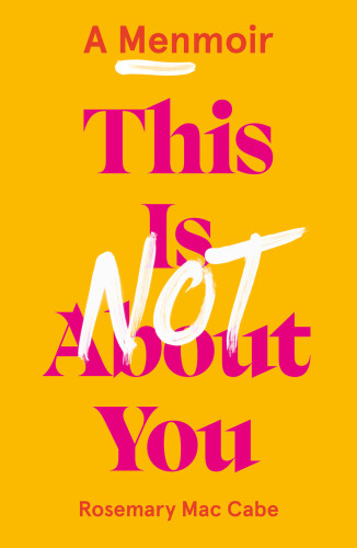 This Is Not About You: A Menmoir