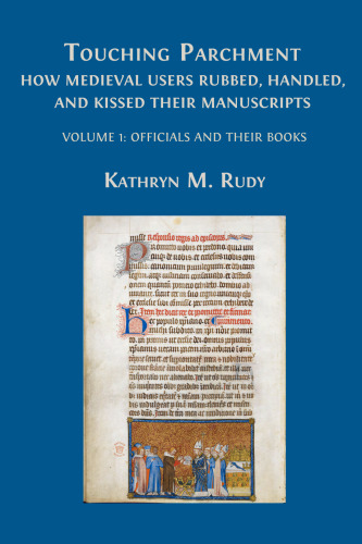 Touching parchment : how medieval users rubbed, handled, and kissed their manuscripts. Volume 1: officials and their books