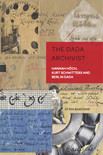 The Dada Archivist: Hannah Höch, Kurt Schwitters and Berlin Dada