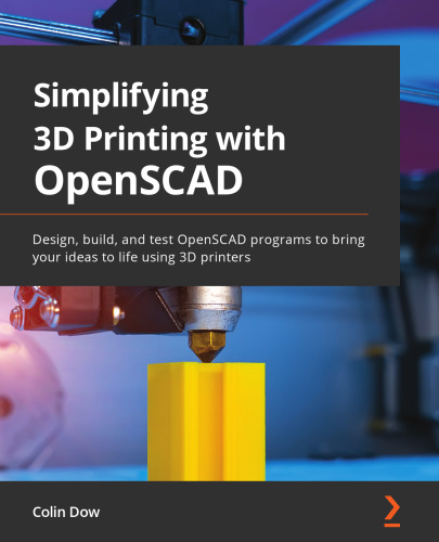 Simplifying 3D Printing with OpenSCAD: Design, build, and test OpenSCAD programs to bring your ideas to life using 3D printers