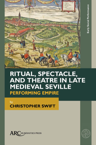 Ritual, Spectacle, and Theatre in Late Medieval Seville. Performing Empire