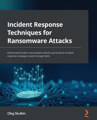 Incident response techniques for ransomware attacks : understand modern ransomware attacks and build an incident response strategy to work them