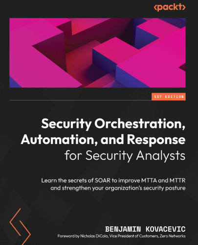 Security Orchestration, Automation, and Response for Security Analysts: Learn the secrets of SOAR to improve MTTA and MTTR and strengthen your organization's security posture