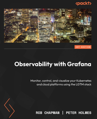 Observability with Grafana: Monitor, control, and visualize your Kubernetes and cloud platforms using the LGTM stack
