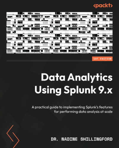 Data Analytics Using Splunk 9.x: A practical guide to implementing Splunk's features for performing data analysis at scale