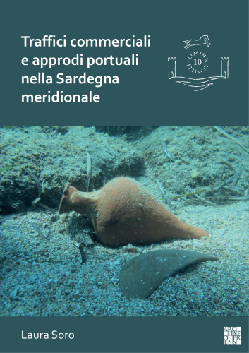 Traffici Commerciali e Approdi Portuali Nella Sardegna Meridionale: Analisi Dei Contenitori Da Trasporto e Dei Contesti Subacquei (III-VII Secolo)
