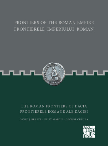 Frontiers of the Roman Empire: the Roman Frontiers of Dacia: Frontierele Imperiului Roman: Frontierele Romane Ale Daciei