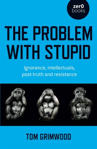 The Problem with Stupid: Ignorance, Intellectuals, Post-truth and Resistance