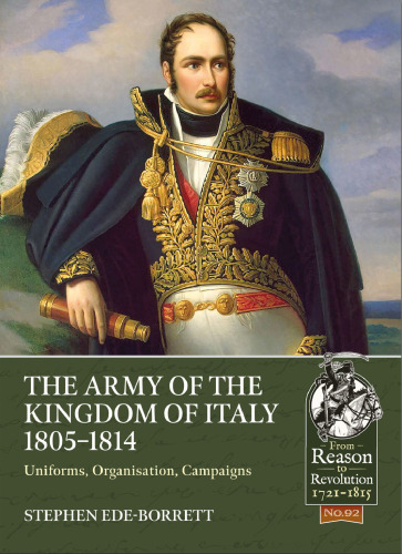 The Army of the Kingdom of Italy 1805–1814. Uniforms, Organisation, Campaigns