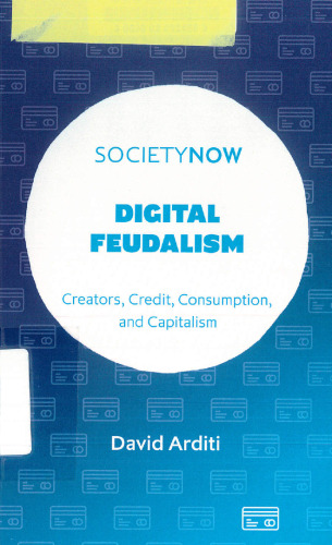 Digital Feudalism : Creators, Credit, Consumption, and Capitalism