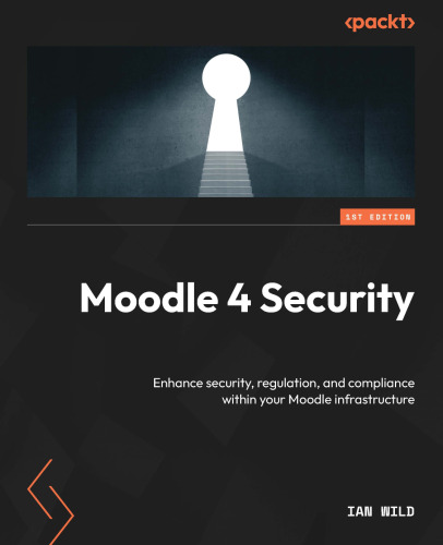 Moodle 4 Security. Enhance security, regulation, and compliance within your Moodle infrastructure