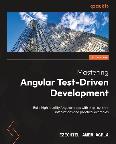 Mastering Angular Test-Driven Development: Build high-quality Angular apps with step-by-step instructions and practical examples