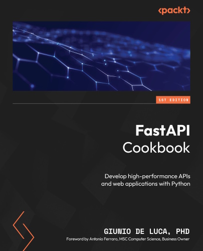 FastAPI Cookbook: Develop high-performance APIs and web applications with Python