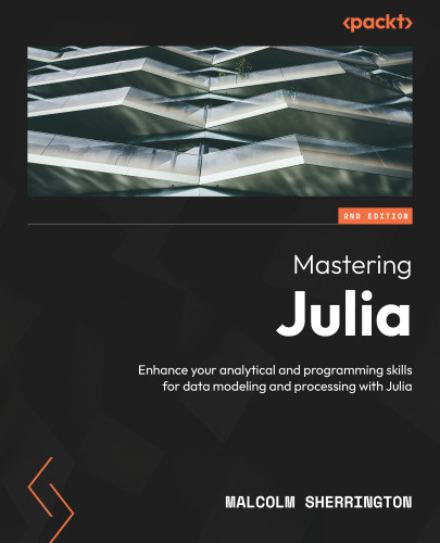 Mastering Julia: Enhance your analytical and programming skills for data modeling and processing with Julia, 2nd Edition