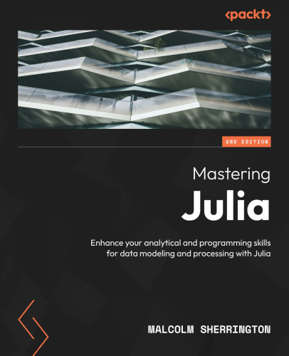Mastering Julia - Second Edition: Enhance your analytical and programming skills for data modeling and processing with Julia