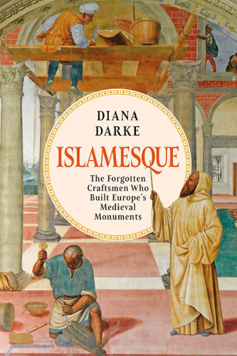Islamesque: The Forgotten Craftsmen Who Built Europe's Medieval Monuments