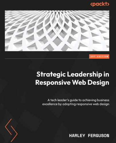 Strategic Leadership in Responsive Web Design: A tech leader's guide to achieving business excelence by adopting responsive web design