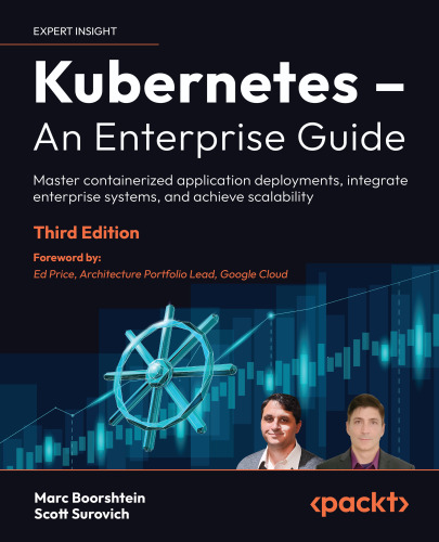 Kubernetes – An Enterprise Guide: Master containerized application deployments, integrate enterprise systems, 3rd Edition