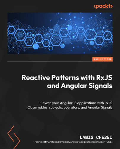 Reactive Patterns with RxJS and Angular Signals: Elevate your Angular 18 applications with RxJS Observables, 2nd Edition
