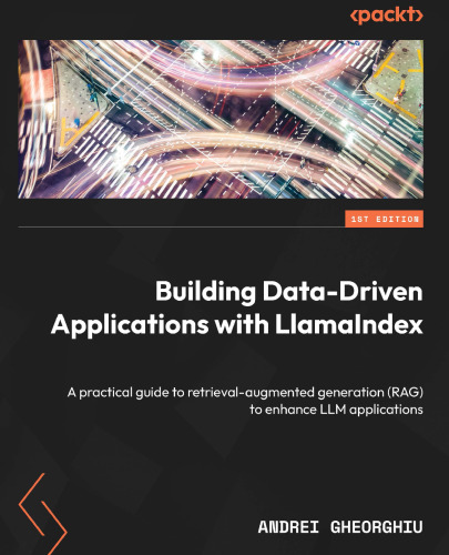 Building Data-Driven Applications with LlamaIndex: A practical guide to retrieval-augmented generation (RAG) to enhance LLM applications