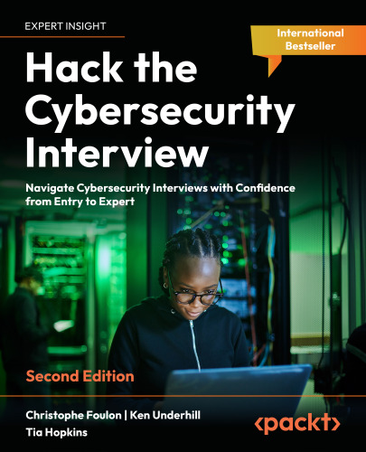 Hack the Cybersecurity Interview: Navigate Cybersecurity Interviews with Confidence, from Entry-level to Expert roles