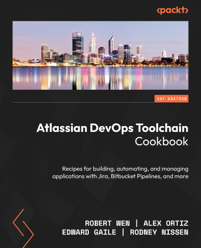 Atlassian DevOps Toolchain Cookbook: Recipes for building, automating, and managing applications with Jira, Bitbucket Pipelines