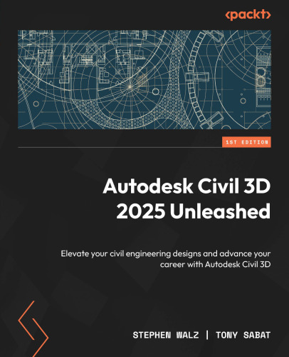 Autodesk Civil 3D 2025 Unleashed Elevate your civil engineering designs and advance your career with Autodesk Civil 3D