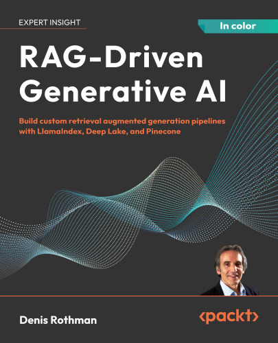 RAG-Driven Generative AI: Build custom retrieval augmented generation pipelines with LlamaIndex, Deep Lake, and Pinecone