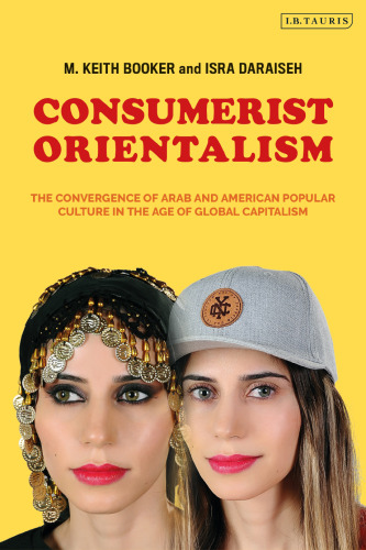 Consumerist Orientalism: The Convergence of Arab and American Popular Culture in the Age of Global Capitalism