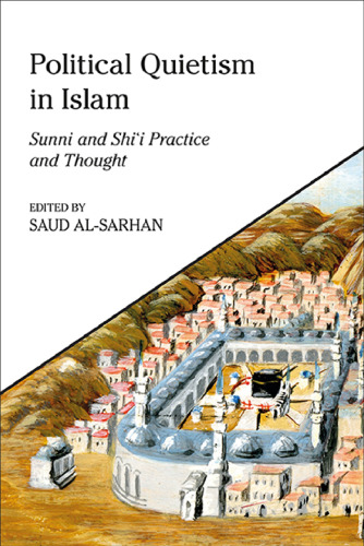 Political Quietism in Islam: Sunnī and Shīʿī Practice and Thought