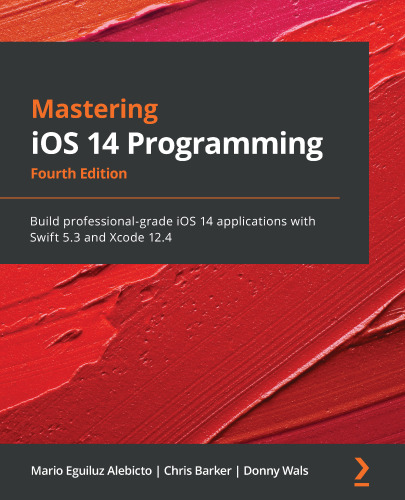 Mastering iOS 14 Programming: Build professional-grade iOS 14 applications with Swift 5.3 and Xcode 12.4, 4th Edition
