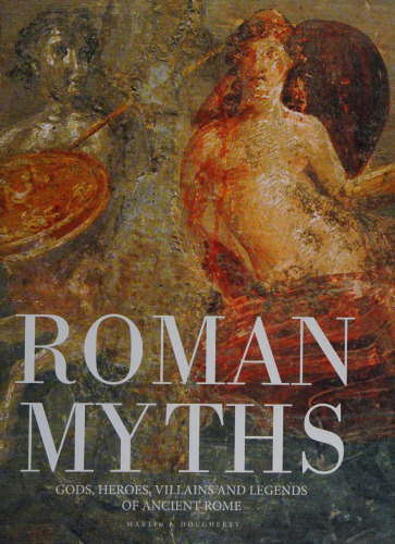 Roman Myths: Gods, Heroes, Villains and Legends of Ancient Rome
